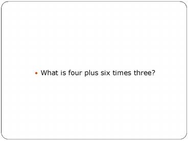 What is four plus six times three?