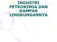 INDUSTRI PETROKIMIA DAN DAMPAK LINGKUNGANNYA PowerPoint PPT Presentation
