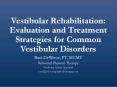 Vestibular Rehabilitation: Evaluation and Treatment Strategies for Common Vestibular Disorders PowerPoint PPT Presentation