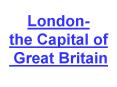 London- the Capital of Great Britain PowerPoint PPT Presentation