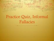 Practice Quiz, Informal Fallacies