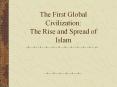 The First Global Civilization: The Rise and Spread of Islam PowerPoint PPT Presentation