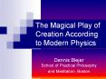 The Magical Play of Creation According to Modern Physics PowerPoint PPT Presentation