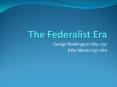 The Federalist Era PowerPoint PPT Presentation