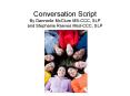 Conversation Script By Dannielle McClure MS-CCC, SLP and Stephanie Reeves Med-CCC, SLP PowerPoint PPT Presentation