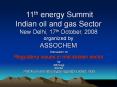 11th energy Summit Indian oil and gas Sector New Delhi, 17th October, 2008 organized by ASSOCHEM PowerPoint PPT Presentation