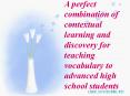 A perfect combination of contextual learning and discovery for teaching vocabulary to advanced high school students PowerPoint PPT Presentation
