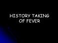 HISTORY TAKING OF FEVER PowerPoint PPT Presentation