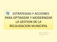 ESTRATEGIAS Y ACCIONES                   PARA OPTIMIZAR Y MODERNIZAR LA GESTION DE LA RECAUDACION MUNICIPAL PowerPoint PPT Presentation