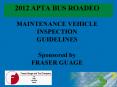 2012 APTA BUS ROADEO MAINTENANCE VEHICLE INSPECTION GUIDELINES Sponsored by FRASER GUAGE PowerPoint PPT Presentation