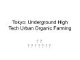 Tokyo: Underground High Tech Urban Organic Farming PowerPoint PPT Presentation