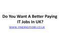 Do You Want a Better Paying IT Jobs in UK - Findingitjobs.co.uk PowerPoint PPT Presentation