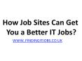 How Job Sites Can Get You a Better IT Jobs - Findingitjobs.co.uk PowerPoint PPT Presentation