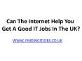 Can The Internet Help You Get A Good IT Jobs in The UK - Findingitjobs.co.uk PowerPoint PPT Presentation