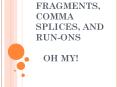 FRAGMENTS, COMMA SPLICES, AND RUN-ONS   OH MY! PowerPoint PPT Presentation