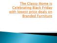 The Classy Home is Celebrating Black Friday with lowest price deals on Branded Furniture