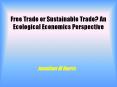 Free Trade or Sustainable Trade? An Ecological Economics Perspective PowerPoint PPT Presentation