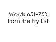 Words 651-750 from the Fry List PowerPoint PPT Presentation