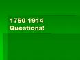 1750-1914 Questions! PowerPoint PPT Presentation