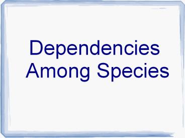Dependencies Among Species