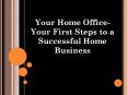 Your Home Office - Your First Steps To A Successful Home Business PowerPoint PPT Presentation