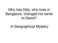 Why has Dilip, who lives in Bangalore, changed his name to David?  A Geographical Mystery PowerPoint PPT Presentation