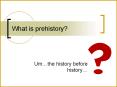 What is prehistory? PowerPoint PPT Presentation