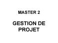MASTER 2 GESTION DE PROJET PowerPoint PPT Presentation