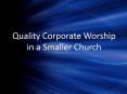 Quality Corporate Worship in a Smaller Church PowerPoint PPT Presentation