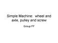 Simple Machine: wheel and axle, pulley and screw PowerPoint PPT Presentation