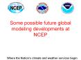 Some possible future global modeling developments at NCEP PowerPoint PPT Presentation