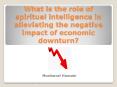 What is the role of spiritual intelligence in alleviating the negative impact of economic downturn? PowerPoint PPT Presentation