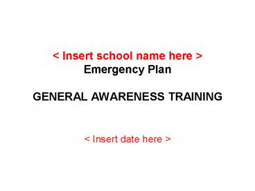 < Insert school name here > Emergency Plan GENERAL AWARENESS TRAINING