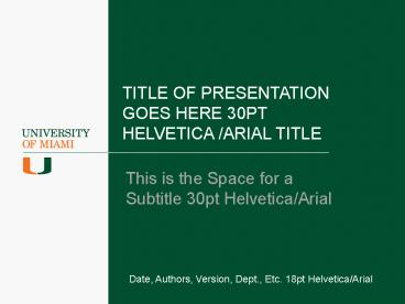 TITLE OF PRESENTATION GOES HERE 30PT HELVETICA /ARIAL TITLE
