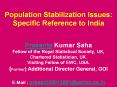 Population Stabilization Issues: Specific Reference to India  Prasanta Kumar Saha Fellow of the Royal Statistical Society, UK, Chartered Statistician, UK. Visiting Fellow of EWC, USA. (Former) Additional Director General, GOI E-Mail : PowerPoint PPT Presentation