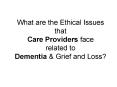 What are the Ethical Issues that Care Providers face related to Dementia PowerPoint PPT Presentation