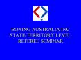 BOXING AUSTRALIA INC STATE/TERRITORY LEVEL REFEREE SEMINAR PowerPoint PPT Presentation