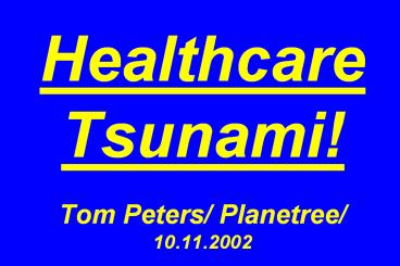 Healthcare Tsunami! Tom Peters/ Planetree/ 10.11.2002