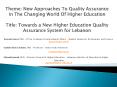 Theme: New Approaches To Quality Assurance In The Changing World Of Higher Education Title: Towards a New Higher Education Quality Assurance System for Lebanon PowerPoint PPT Presentation