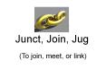 Junct, Join, Jug PowerPoint PPT Presentation