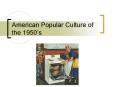American Popular Culture of the 1950 PowerPoint PPT Presentation
