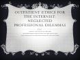 Outpatient Ethics for the Internist: Neglected Professional Dilemmas PowerPoint PPT Presentation