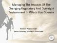 Managing The Impacts Of The Changing Regulatory And Oversight Environment In Which You Operate PowerPoint PPT Presentation