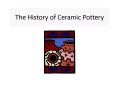 The History of Ceramic Pottery PowerPoint PPT Presentation