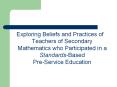 Exploring Beliefs and Practices of Teachers of Secondary Mathematics who Participated in a Standards-Based Pre-Service Education PowerPoint PPT Presentation