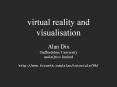 virtual reality and visualisation Alan Dix Staffordshire University and aQtive limited http://www.hiraeth.com/alan/tutorials/VR/ PowerPoint PPT Presentation