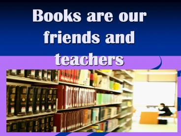 Books are our friends and teachers