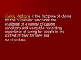 Family Medicine is the discipline of choice for the nurse who welcomes the challenge of a variety of patient conditions and wants the rewarding experience of caring for people in the context of their families and communities. PowerPoint PPT Presentation