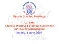 Results Scoping Meetings  CITSAM Chinese Improved Training System for Air Quality Management PowerPoint PPT Presentation