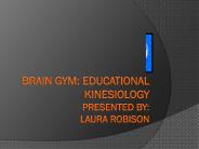 Brain Gym: Educational Kinesiology Presented by: Laura Robison